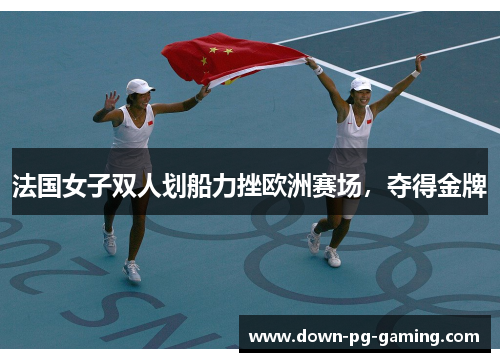 法国女子双人划船力挫欧洲赛场,夺得金牌 法国女子双人划船力挫欧洲赛场,夺得金牌