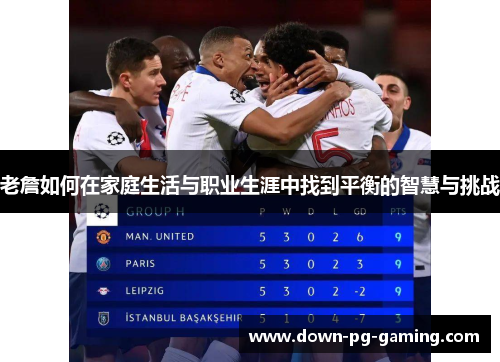 老詹如何在家庭生活与职业生涯中找到平衡的智慧与挑战 老詹如何在家庭生活与职业生涯中找到平衡的智慧与挑战